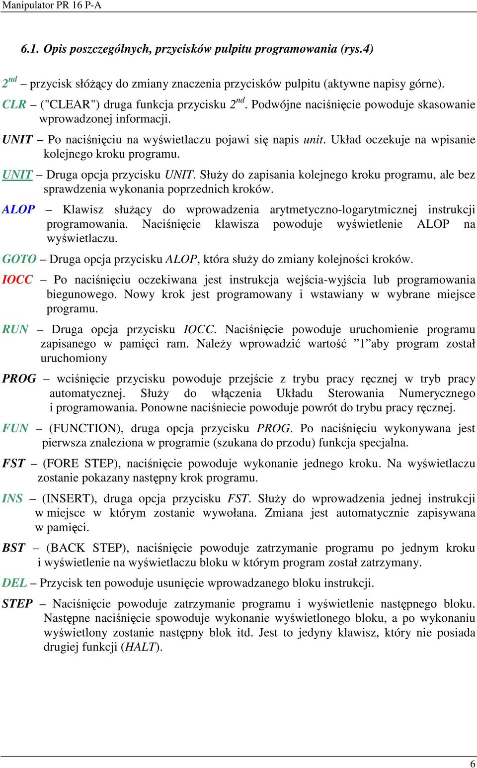 UNIT Druga opcja przycisku UNIT. Słuy do zapisania kolejnego kroku programu, ale bez sprawdzenia wykonania poprzednich kroków.