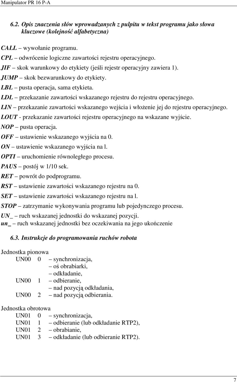 LDL przekazanie zawartoci wskazanego rejestru do rejestru operacyjnego. LIN przekazanie zawartoci wskazanego wejcia i włoenie jej do rejestru operacyjnego.