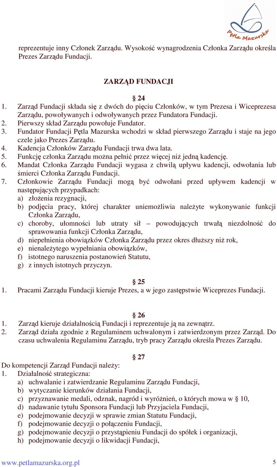 Fundator Fundacji Ptla Mazurska wchodzi w skład pierwszego Zarzdu i staje na jego czele jako Prezes Zarzdu. 4. Kadencja Członków Zarzdu Fundacji trwa dwa lata. 5.