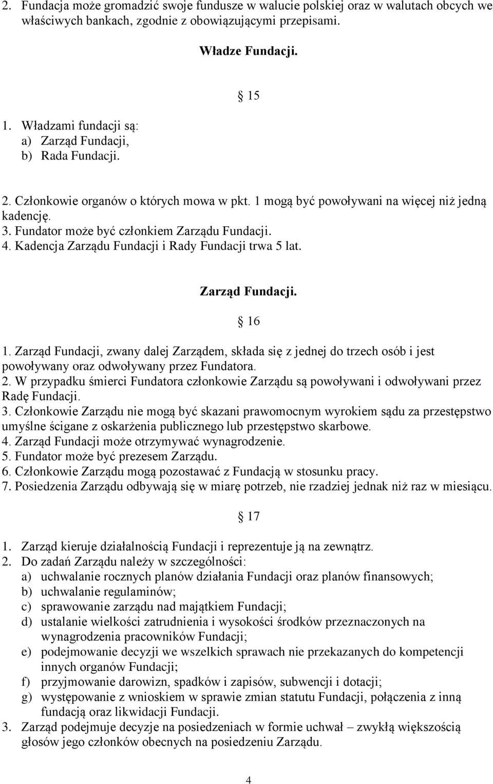 Fundator może być członkiem Zarządu Fundacji. 4. Kadencja Zarządu Fundacji i Rady Fundacji trwa 5 lat. Zarząd Fundacji. 16 1.