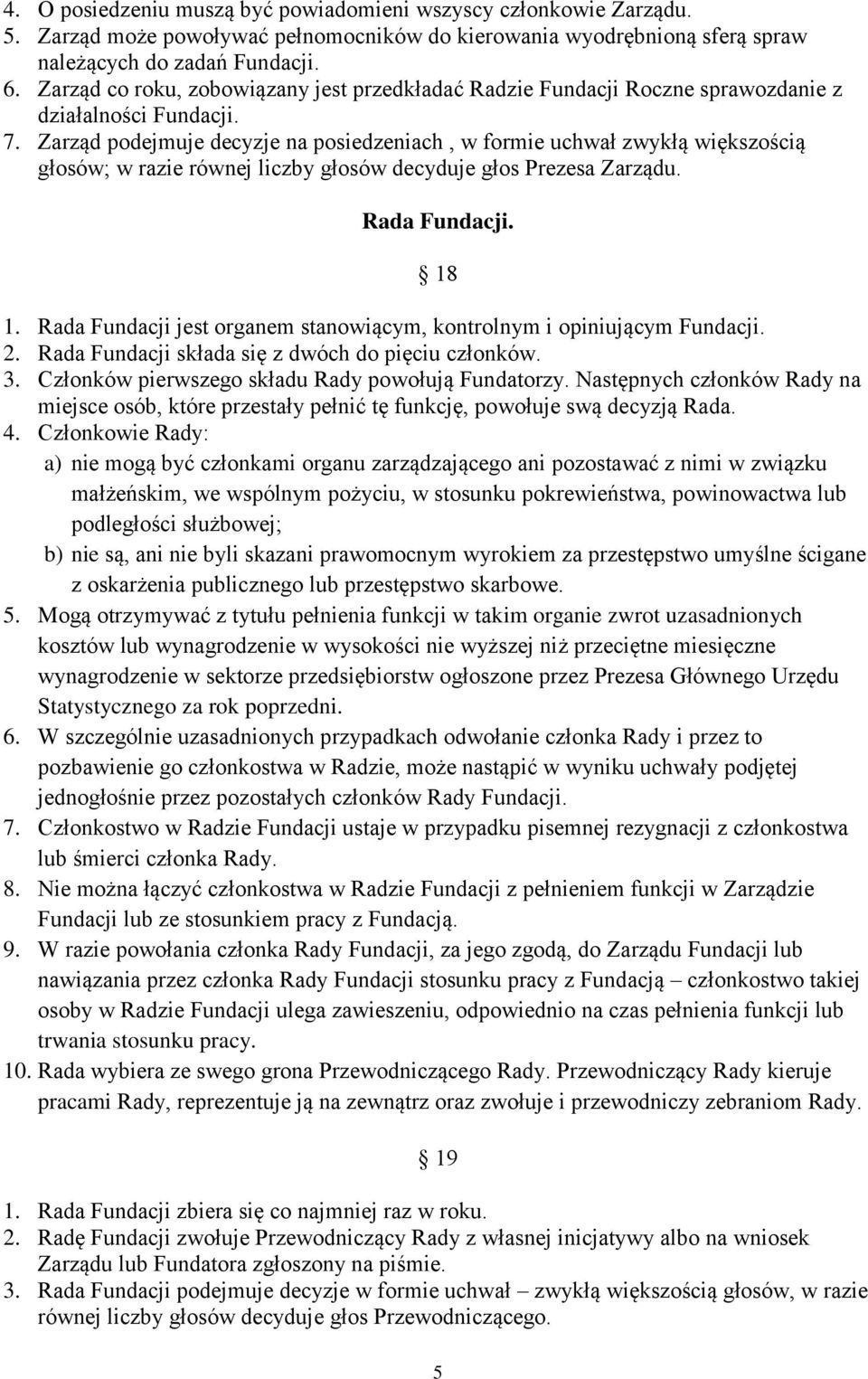 Zarząd podejmuje decyzje na posiedzeniach, w formie uchwał zwykłą większością głosów; w razie równej liczby głosów decyduje głos Prezesa Zarządu. Rada Fundacji. 18 1.
