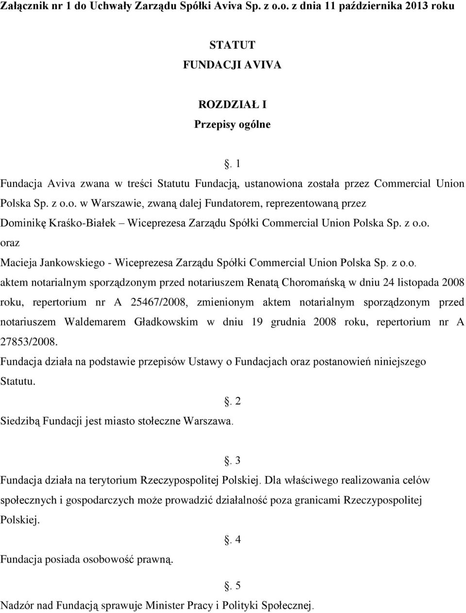 z o.o. oraz Macieja Jankowskiego - Wiceprezesa Zarządu Spółki Commercial Union Polska Sp. z o.o. aktem notarialnym sporządzonym przed notariuszem Renatą Choromańską w dniu 24 listopada 2008 roku,