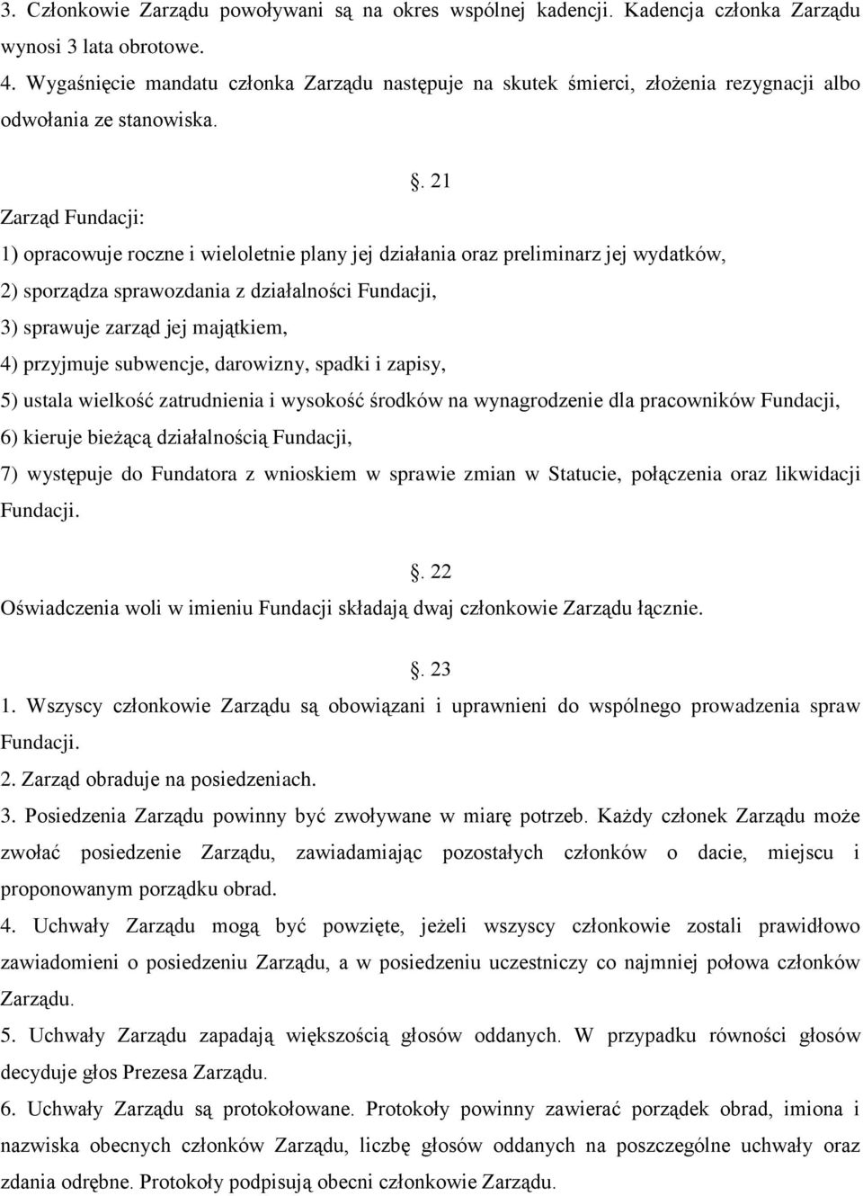 . 21 Zarząd Fundacji: 1) opracowuje roczne i wieloletnie plany jej działania oraz preliminarz jej wydatków, 2) sporządza sprawozdania z działalności Fundacji, 3) sprawuje zarząd jej majątkiem, 4)