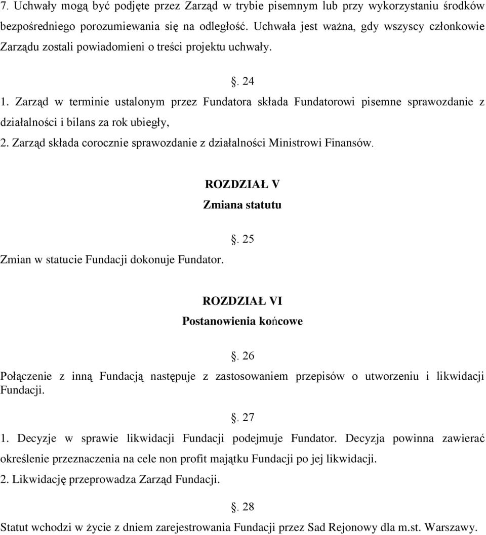 Zarząd w terminie ustalonym przez Fundatora składa Fundatorowi pisemne sprawozdanie z działalności i bilans za rok ubiegły, 2. Zarząd składa corocznie sprawozdanie z działalności Ministrowi Finansów.