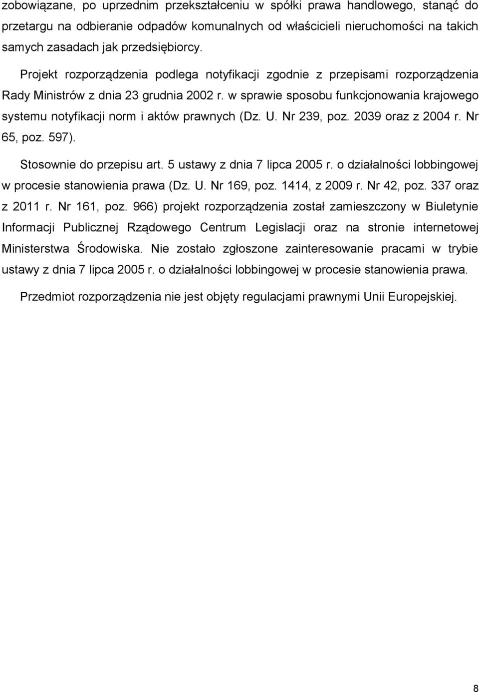 w sprawie sposobu funkcjonowania krajowego systemu notyfikacji norm i aktów prawnych (Dz. U. Nr 239, poz. 2039 oraz z 2004 r. Nr 65, poz. 597). Stosownie do przepisu art.