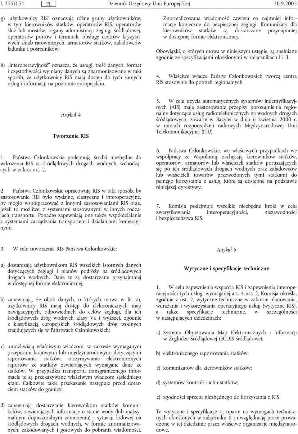 terminali, obsługę centrów kryzysowych służb ratowniczych, armatorów statków, załadowców ładunku i pośredników; h) interoperacyjność oznacza, że usługi, treść danych, format i częstotliwości wymiany