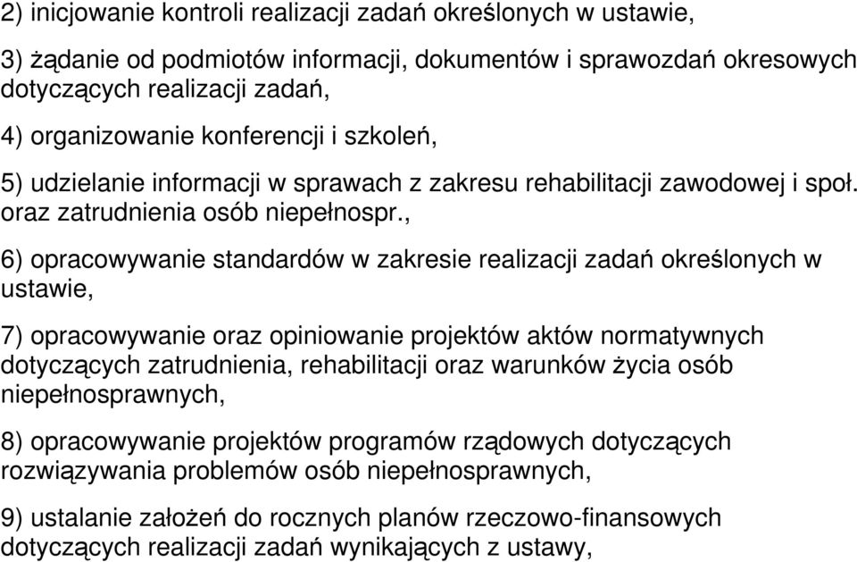 , 6) opracowywanie standardów w zakresie realizacji zadań określonych w ustawie, 7) opracowywanie oraz opiniowanie projektów aktów normatywnych dotyczących zatrudnienia, rehabilitacji oraz