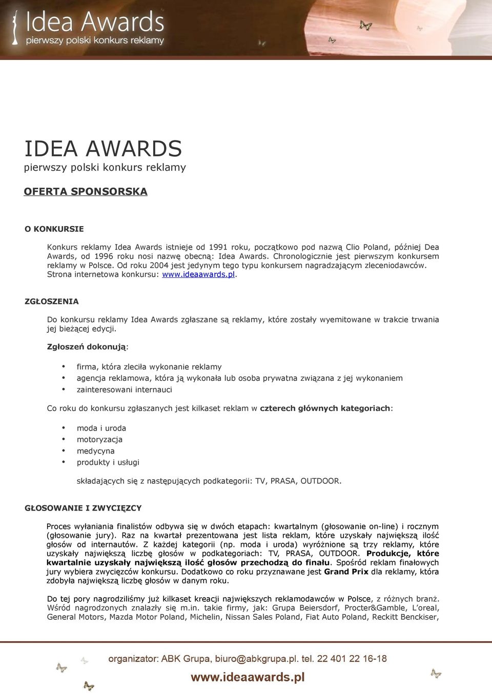 ideaawards.pl. ZGŁOSZENIA Do konkursu reklamy Idea Awards zgłaszane są reklamy, które zostały wyemitowane w trakcie trwania jej bieżącej edycji.