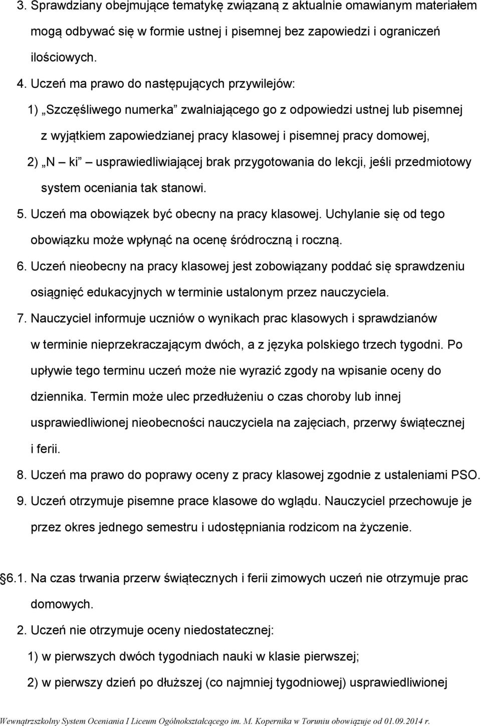 usprawiedliwiającej brak przygotowania do lekcji, jeśli przedmiotowy system oceniania tak stanowi. 5. Uczeń ma obowiązek być obecny na pracy klasowej.