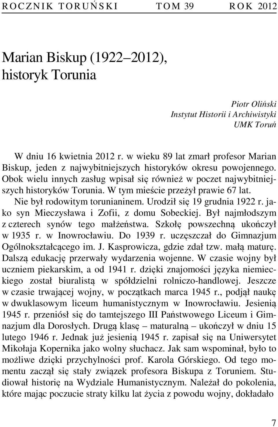 W tym mieście przeżył prawie 67 lat. Nie był rodowitym torunianinem. Urodził się 19 grudnia 1922 r. jako syn Mieczysława i Zofii, z domu Sobeckiej. Był najmłodszym z czterech synów tego małżeństwa.