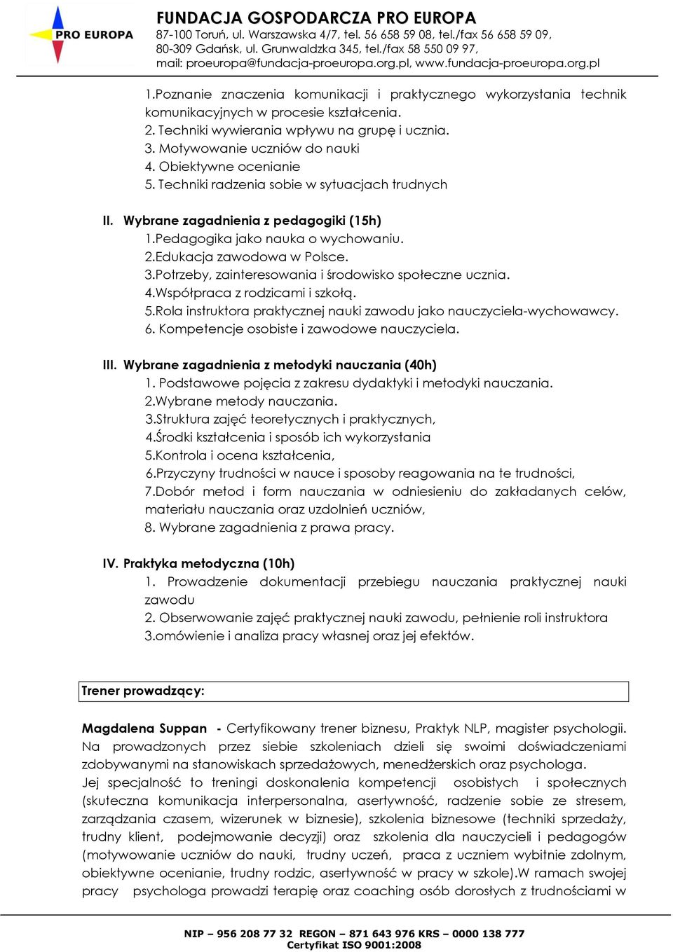 Potrzeby, zainteresowania i środowisko społeczne ucznia. 4.Współpraca z rodzicami i szkołą. 5.Rola instruktora praktycznej nauki zawodu jako nauczyciela-wychowawcy. 6.
