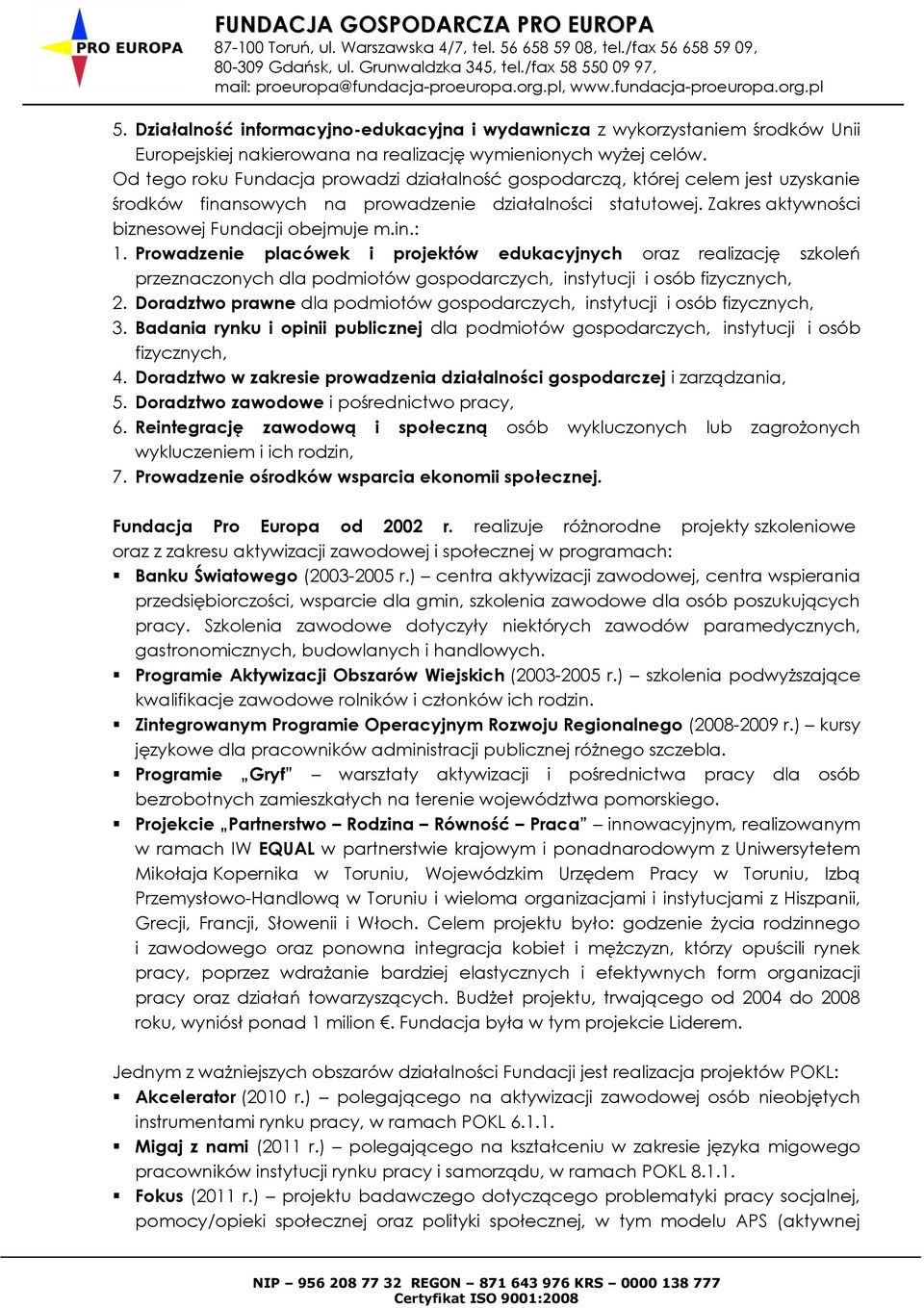 Prowadzenie placówek i projektów edukacyjnych oraz realizację szkoleń przeznaczonych dla podmiotów gospodarczych, instytucji i osób fizycznych, 2.