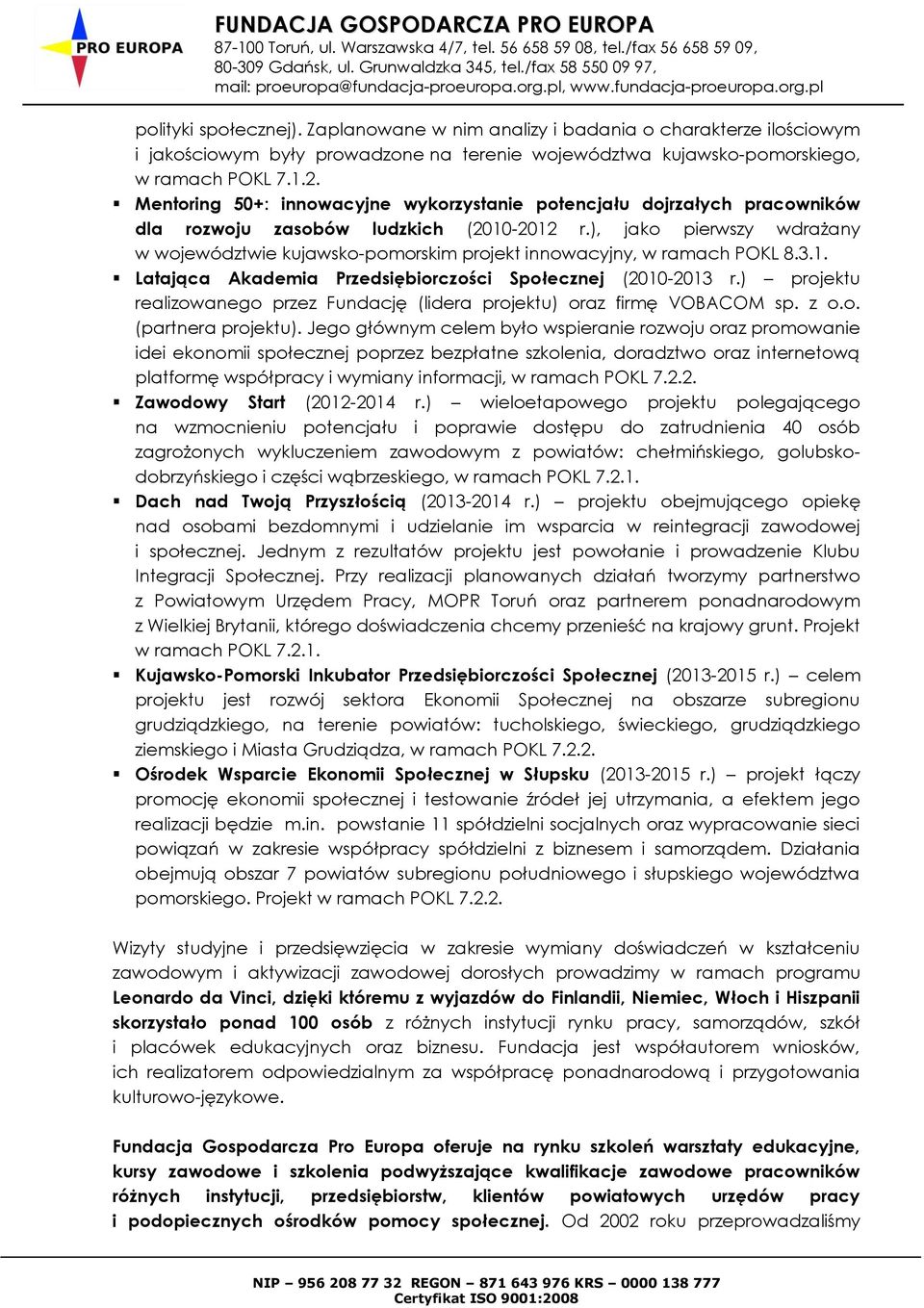 ), jako pierwszy wdrażany w województwie kujawsko-pomorskim projekt innowacyjny, w ramach POKL 8.3.1. Latająca Akademia Przedsiębiorczości Społecznej (2010-2013 r.