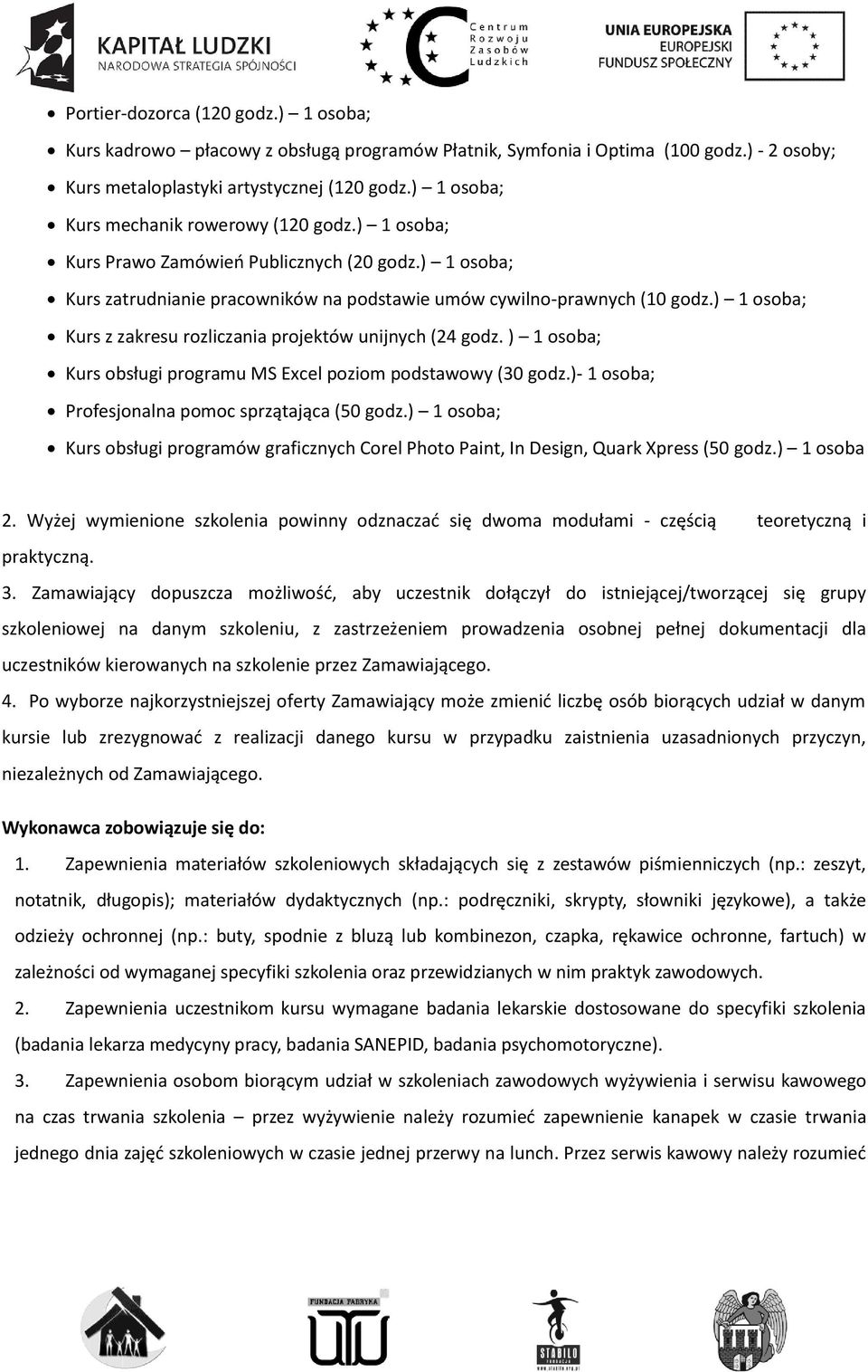 ) 1 osoba; Kurs z zakresu rozliczania projektów unijnych (24 godz. ) 1 osoba; Kurs obsługi programu MS Excel poziom podstawowy (30 godz.)- 1 osoba; Profesjonalna pomoc sprzątająca (50 godz.