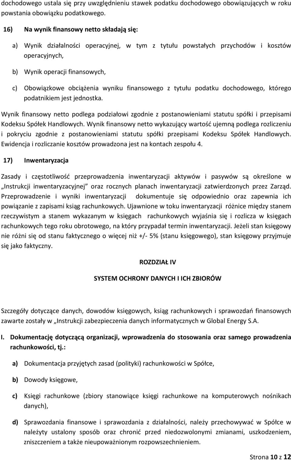 z tytułu pdatku dchdweg, któreg pdatnikiem jest jednstka. Wynik finanswy nett pdlega pdziałwi zgdnie z pstanwieniami statutu spółki i przepisami Kdeksu Spółek Handlwych.