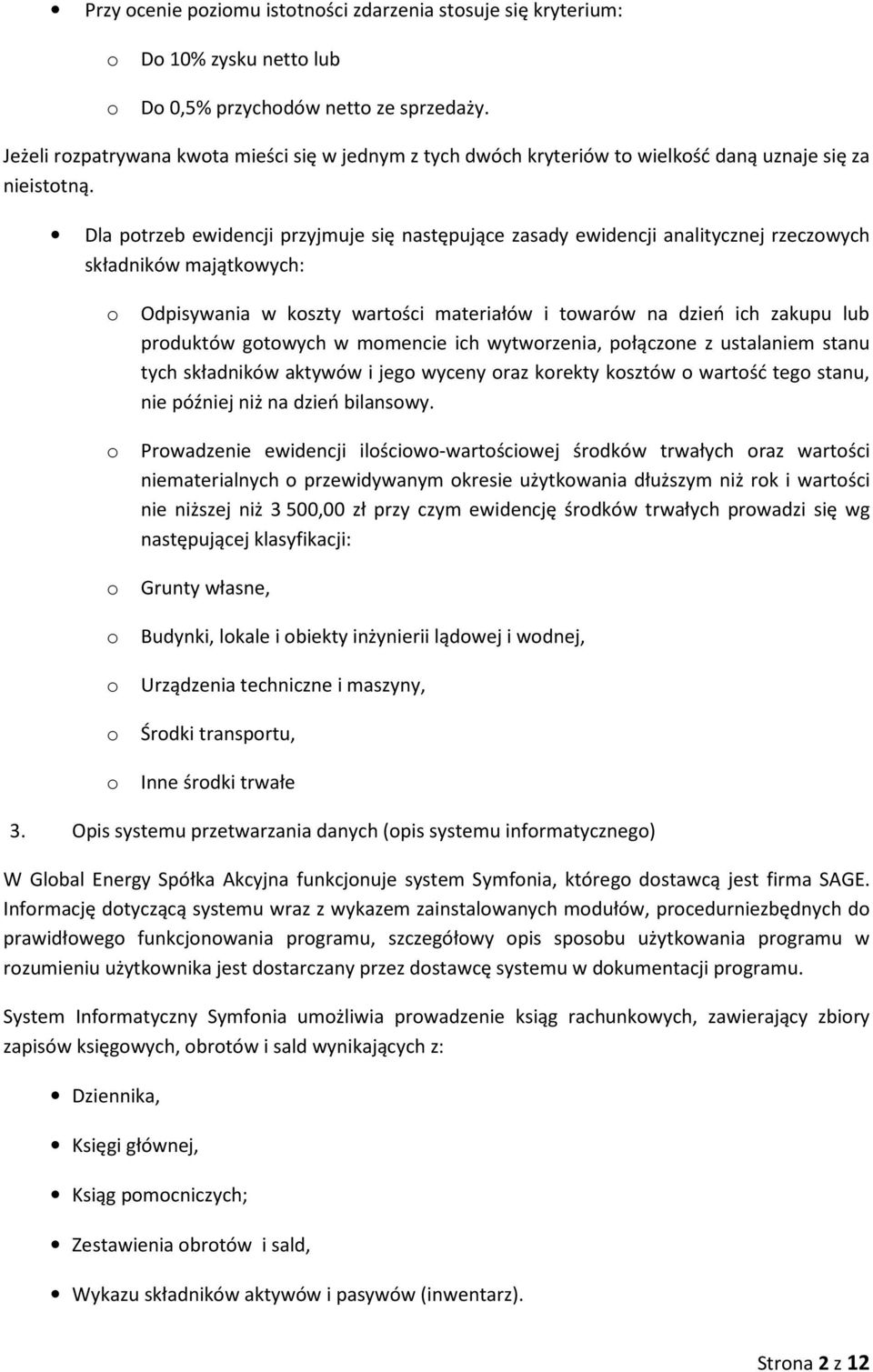 Dla ptrzeb ewidencji przyjmuje się następujące zasady ewidencji analitycznej rzeczwych składników majątkwych: Odpisywania w kszty wartści materiałów i twarów na dzień ich zakupu lub prduktów gtwych w