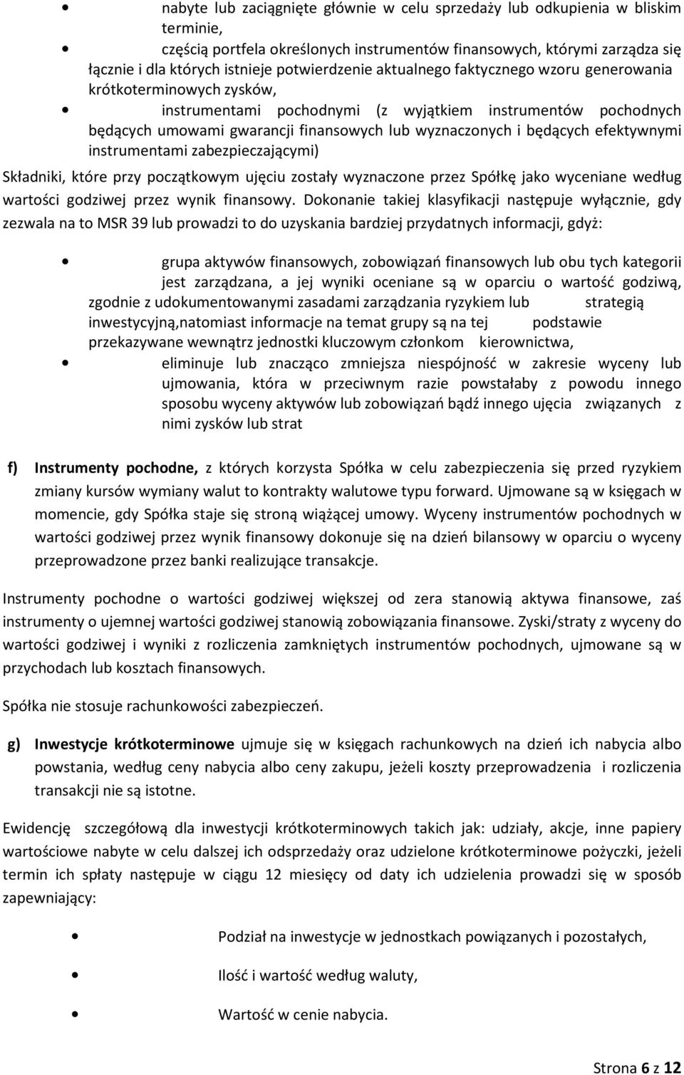 instrumentami zabezpieczającymi) Składniki, które przy pczątkwym ujęciu zstały wyznaczne przez Spółkę jak wyceniane według wartści gdziwej przez wynik finanswy.