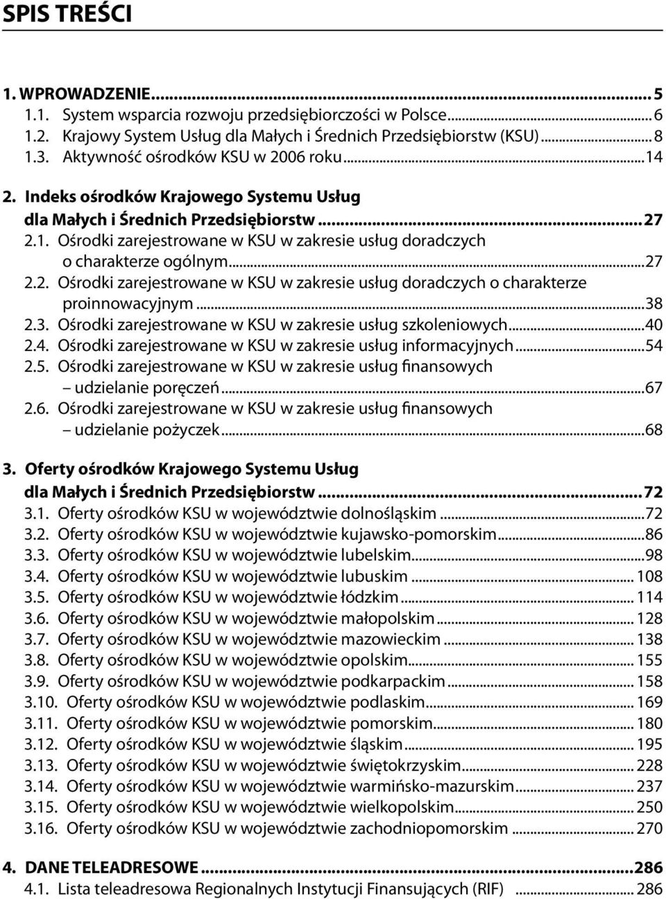 ..27 2.2. Ośrodki zarejestrowane w KSU w zakresie usług doradczych o charakterze proinnowacyjnym...38 2.3. Ośrodki zarejestrowane w KSU w zakresie usług szkoleniowych...40