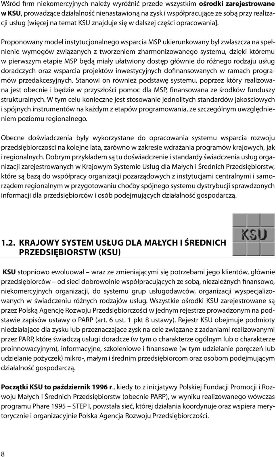 Proponowany model instytucjonalnego wsparcia MSP ukierunkowany był zwłaszcza na spełnienie wymogów związanych z tworzeniem zharmonizowanego systemu, dzięki któremu w pierwszym etapie MSP będą miały