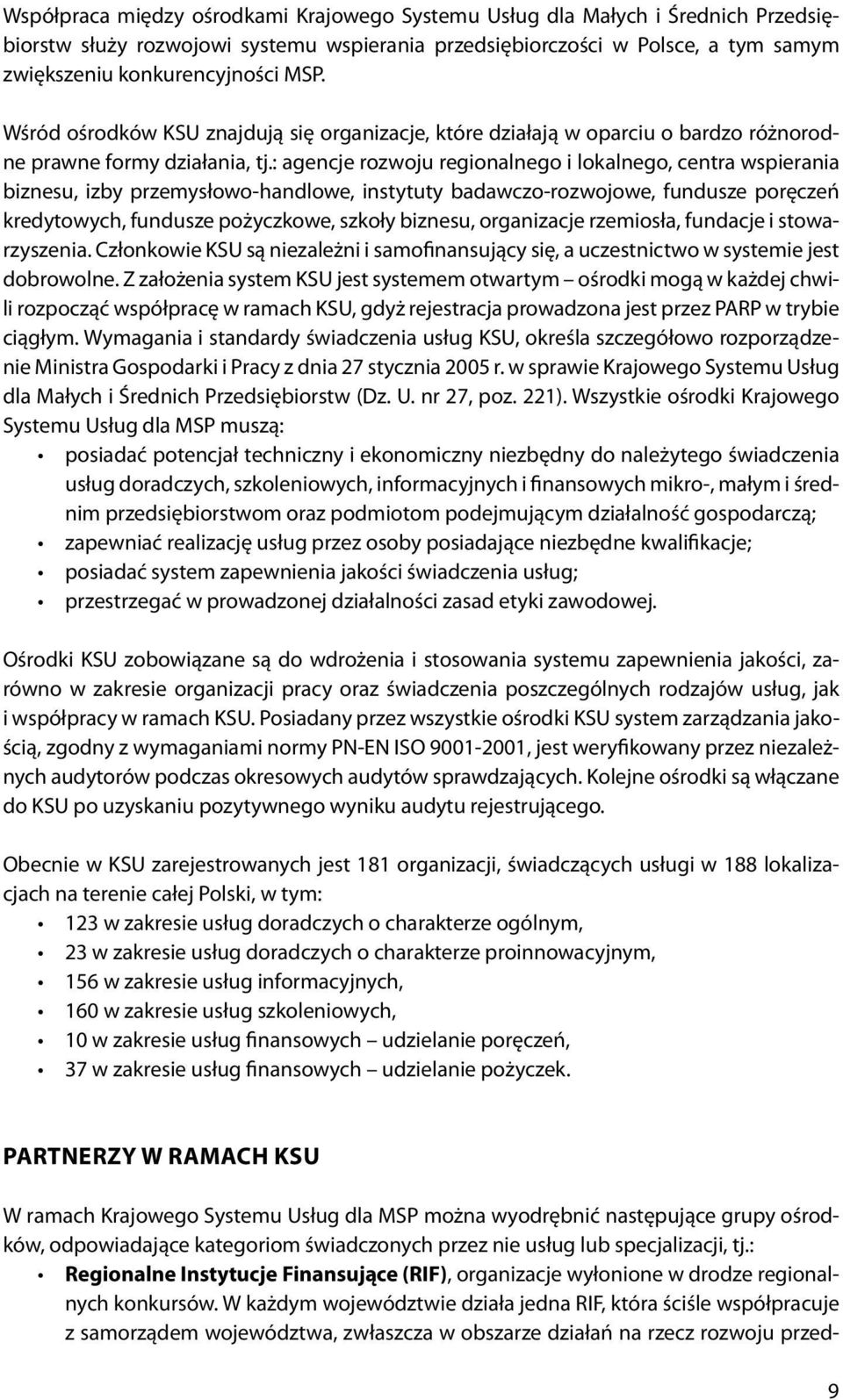 : agencje rozwoju regionalnego i lokalnego, centra wspierania biznesu, izby przemysłowo-handlowe, instytuty badawczo-rozwojowe, fundusze poręczeń kredytowych, fundusze pożyczkowe, szkoły biznesu,