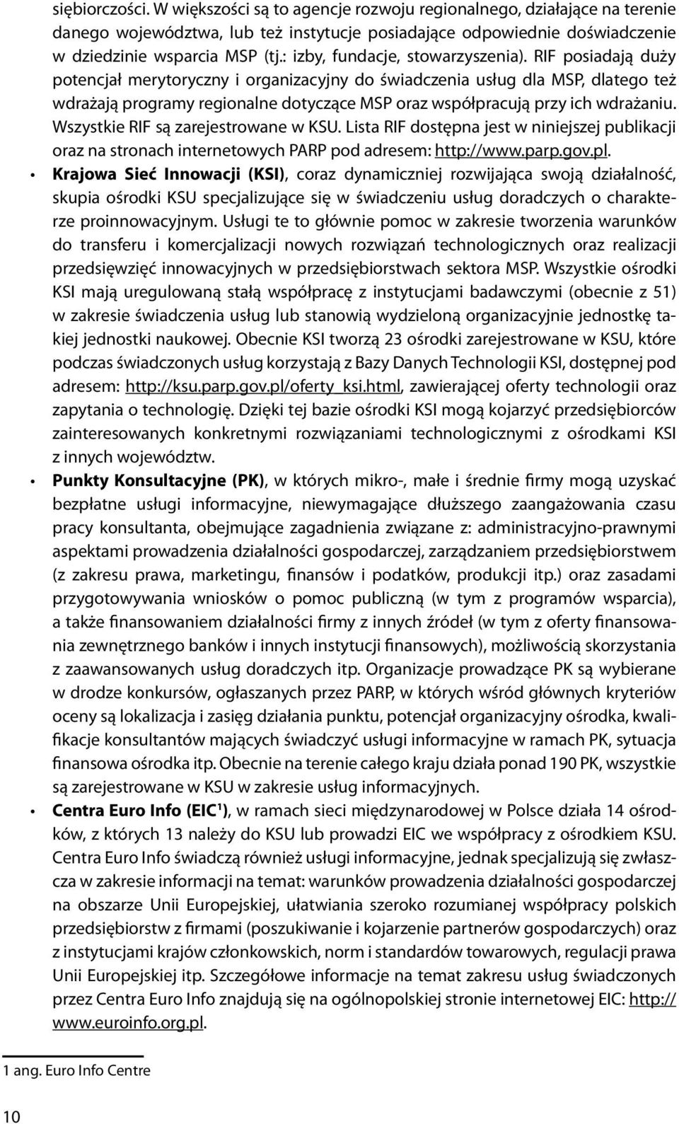 RIF posiadają duży potencjał merytoryczny i organizacyjny do świadczenia usług dla MSP, dlatego też wdrażają programy regionalne dotyczące MSP oraz współpracują przy ich wdrażaniu.