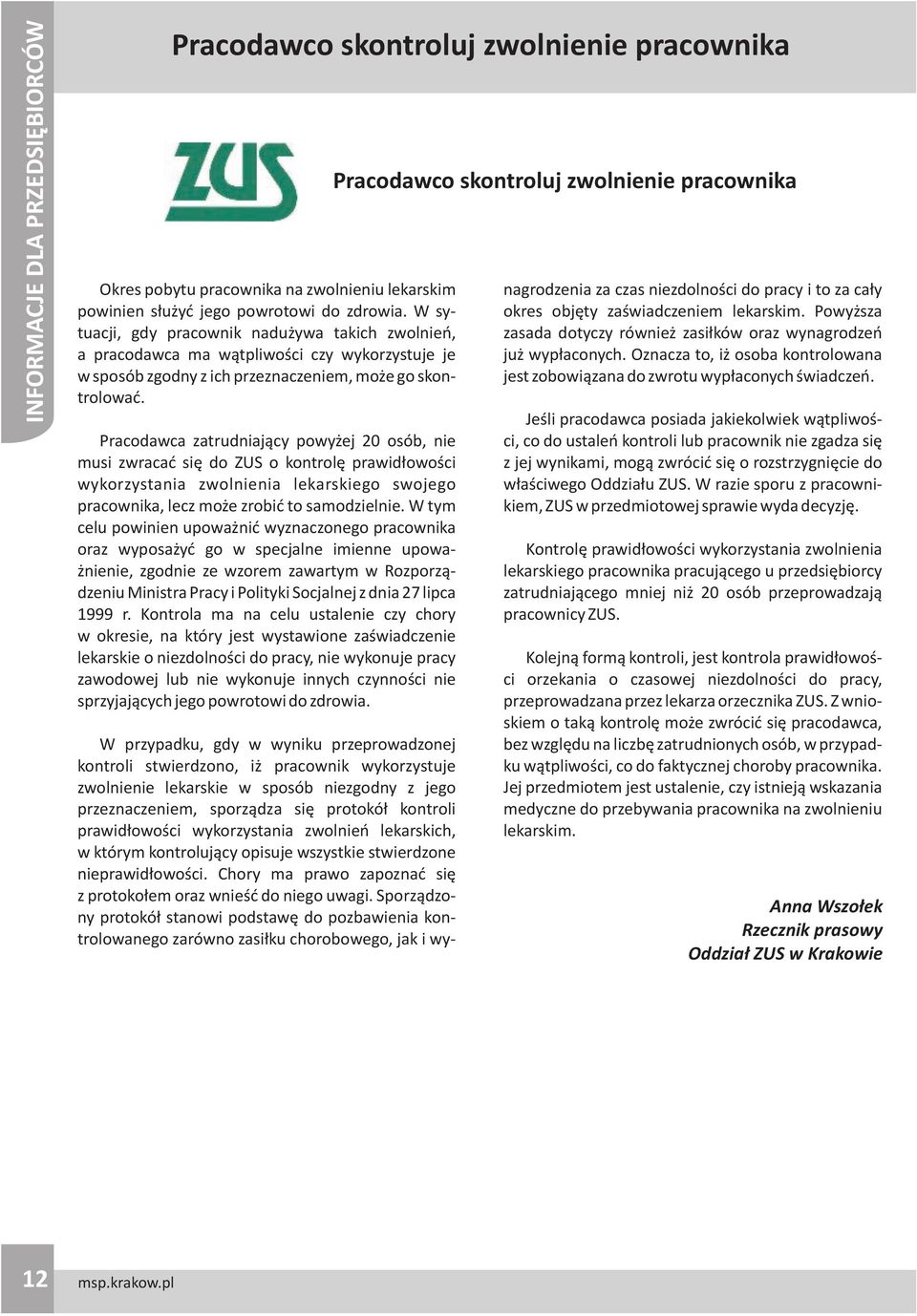 Pracodawca zatrudniaj¹cy powy ej 20 osób, nie musi zwracaæ siê do ZUS o kontrolê prawid³owoœci wykorzystania zwolnienia lekarskiego swojego pracownika, lecz mo e zrobiæ to samodzielnie.