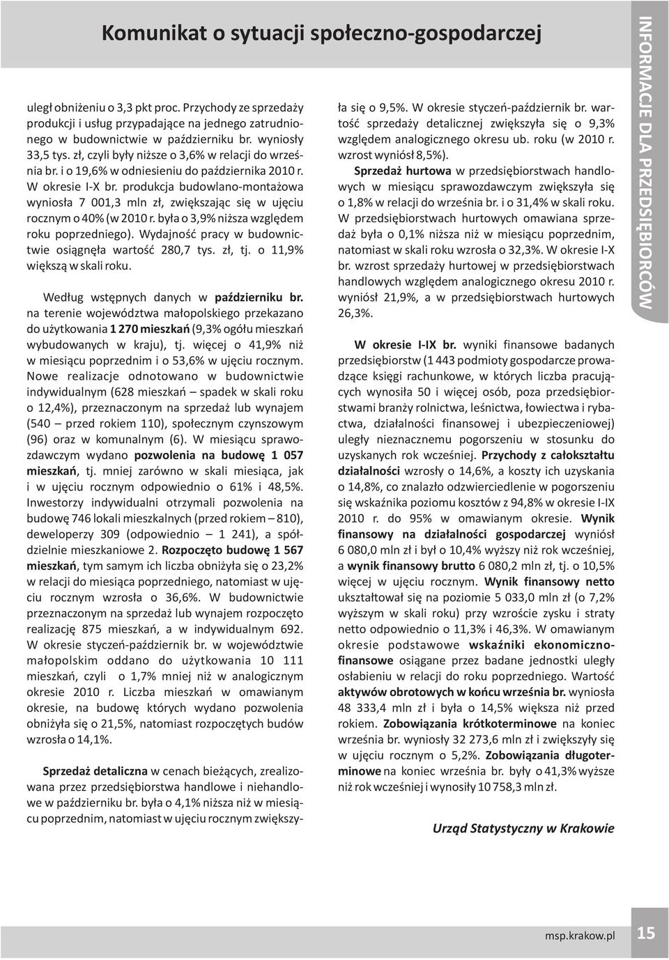 produkcja budowlano-monta owa wynios³a 7 001,3 mln z³, zwiêkszaj¹c siê w ujêciu rocznym o 40% (w 2010 r. by³a o 3,9% ni sza wzglêdem roku poprzedniego).