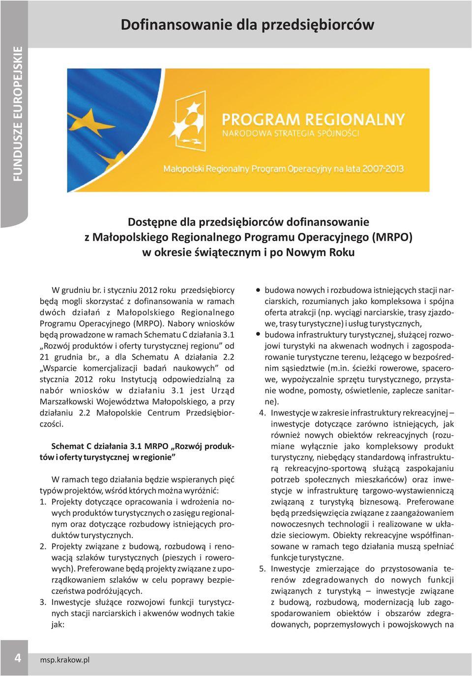 Nabory wniosków bêd¹ prowadzone w ramach Schematu C dzia³ania 3.1 Rozwój produktów i oferty turystycznej regionu od 21 grudnia br., a dla Schematu A dzia³ania 2.