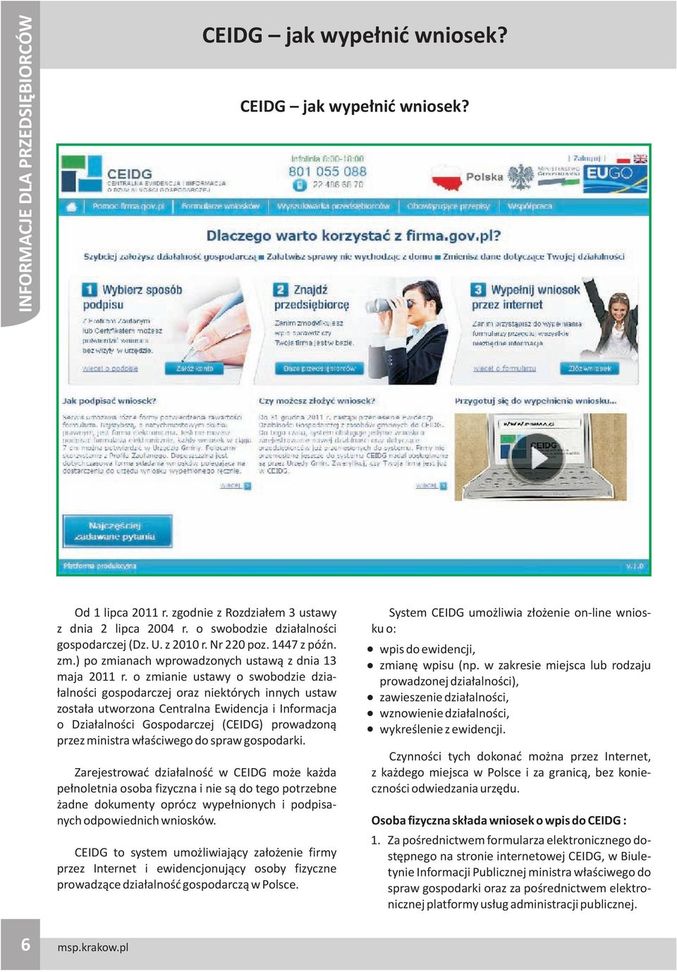 o zmianie ustawy o swobodzie dzia- ³alnoœci gospodarczej oraz niektórych innych ustaw zosta³a utworzona Centralna Ewidencja i Informacja o Dzia³alnoœci Gospodarczej (CEIDG) prowadzon¹ przez ministra