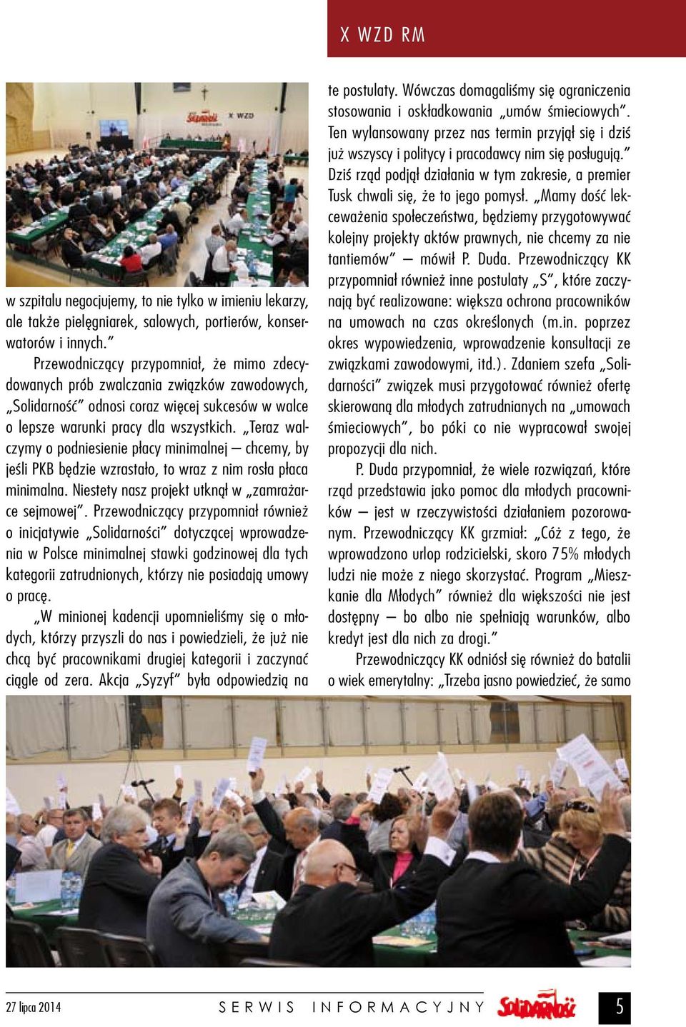 Teraz walczymy o podniesienie płacy minimalnej chcemy, by jeśli PKB będzie wzrastało, to wraz z nim rosła płaca minimalna. Niestety nasz projekt utknął w zamrażarce sejmowej.