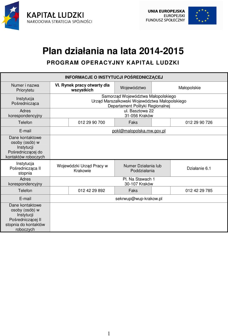 Basztowa 22 31-056 Kraków Małopolskie Telefon 012 29 90 700 Faks 012 29 90 726 E-mail Dane kontaktowe osoby (osób) w Instytucji Pośredniczącej do kontaktów roboczych Instytucja Pośrednicząca II