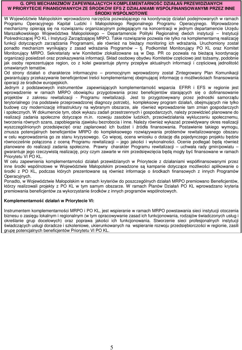 Wprowadzone mechanizmy opierają się na rozwiązaniu organizacyjnym polegającym na koncentracji w jednym departamencie Urzędu Marszałkowskiego Województwa Małopolskiego Departamencie Polityki