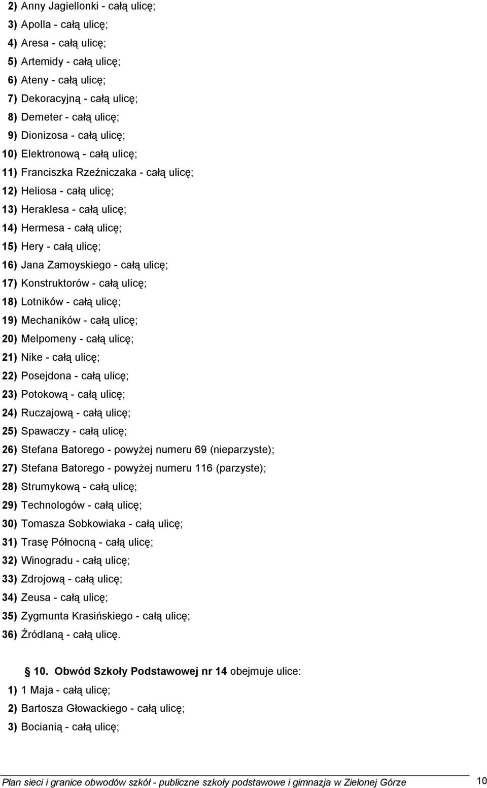 Zamoyskiego - całą ulicę; 17) Konstruktorów - całą ulicę; 18) Lotników - całą ulicę; 19) Mechaników - całą ulicę; 20) Melpomeny - całą ulicę; 21) Nike - całą ulicę; 22) Posejdona - całą ulicę; 23)