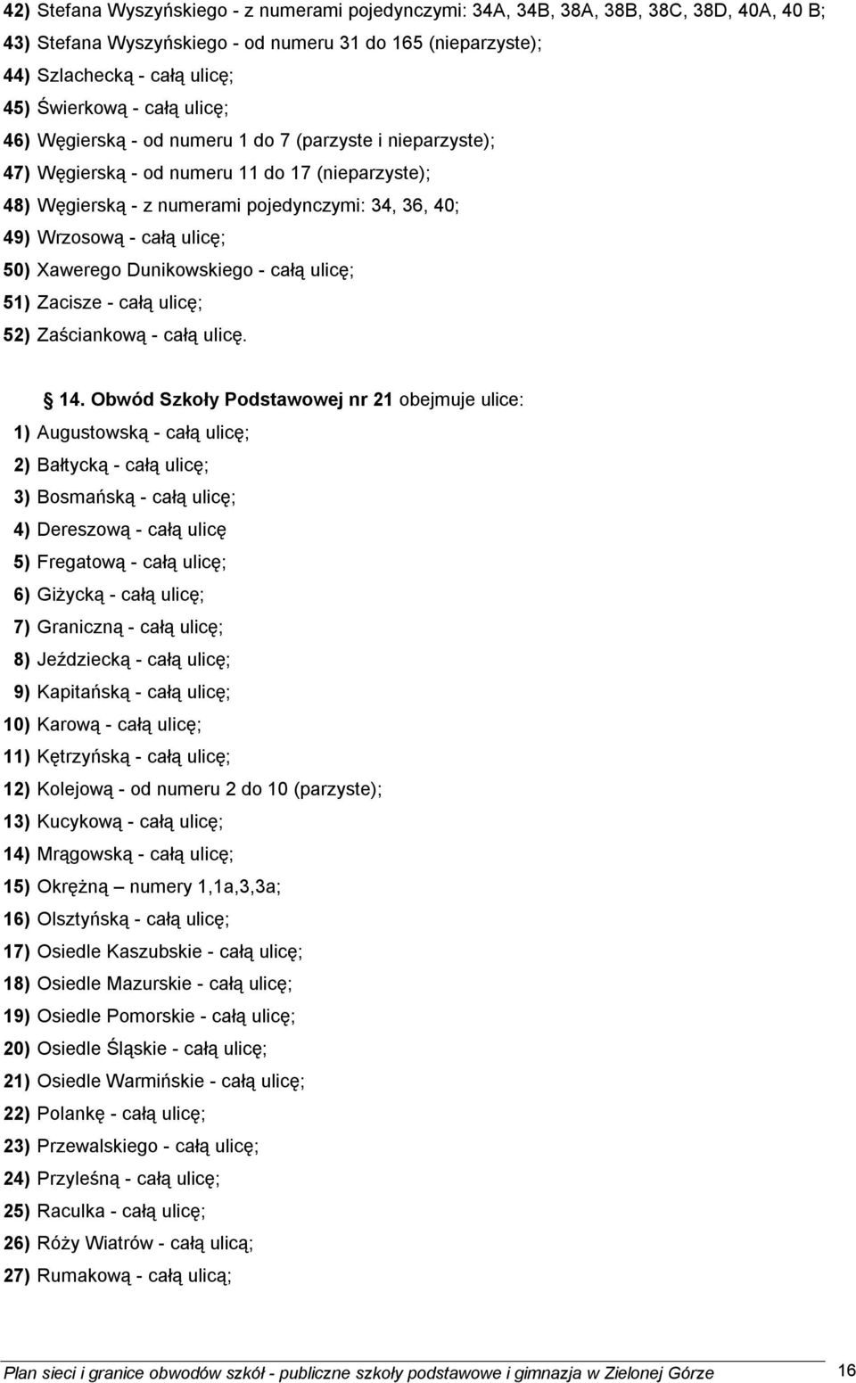 ulicę; 50) Xawerego Dunikowskiego - całą ulicę; 51) Zacisze - całą ulicę; 52) Zaściankową - całą ulicę. 14.