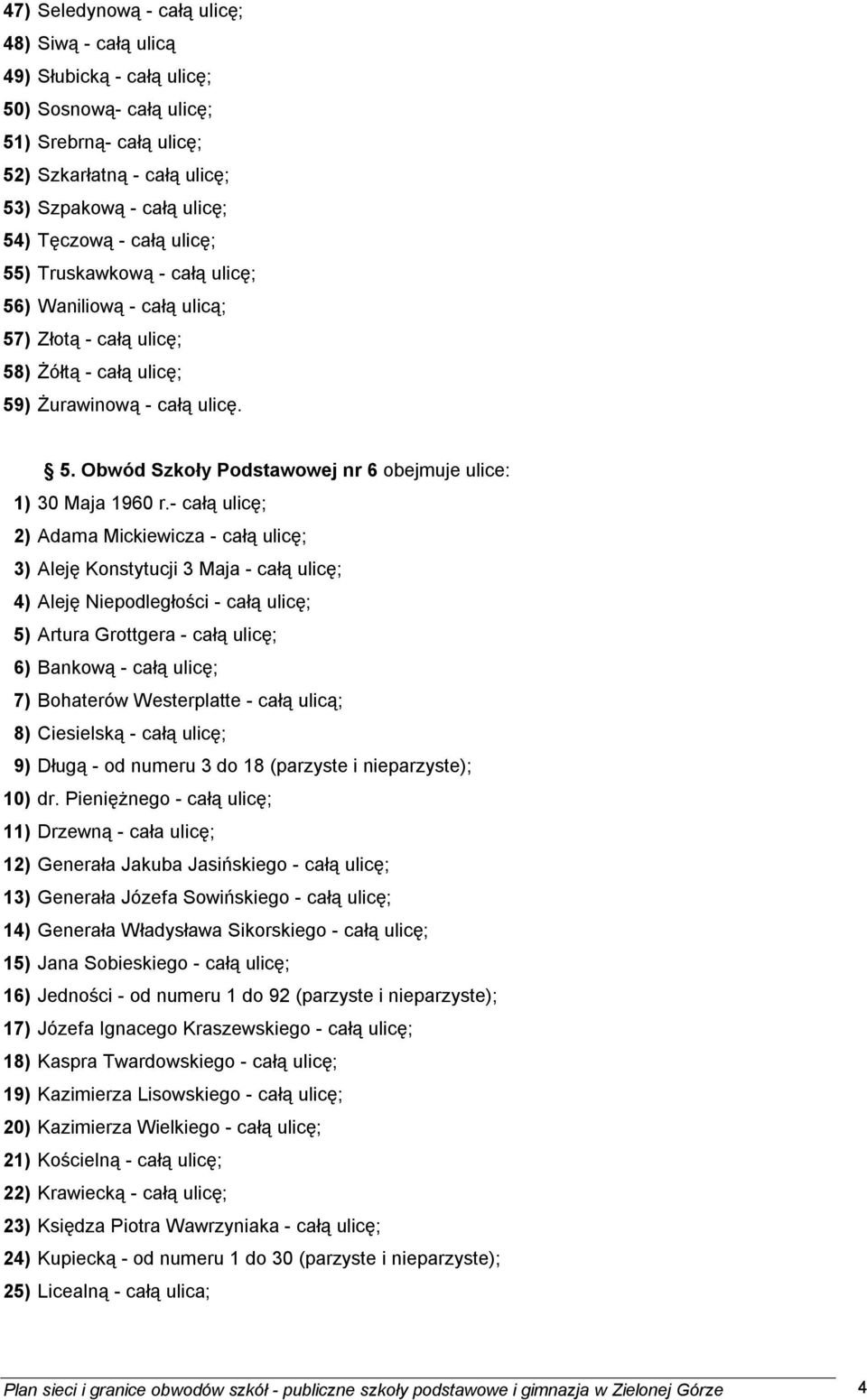 - całą ulicę; 2) Adama Mickiewicza - całą ulicę; 3) Aleję Konstytucji 3 Maja - całą ulicę; 4) Aleję Niepodległości - całą ulicę; 5) Artura Grottgera - całą ulicę; 6) Bankową - całą ulicę; 7)