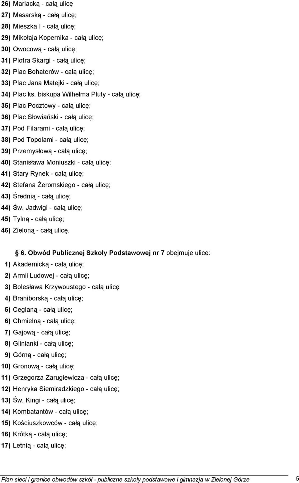 biskupa Wilhelma Pluty - całą ulicę; 35) Plac Pocztowy - całą ulicę; 36) Plac Słowiański - całą ulicę; 37) Pod Filarami - całą ulicę; 38) Pod Topolami - całą ulicę; 39) Przemysłową - całą ulicę; 40)