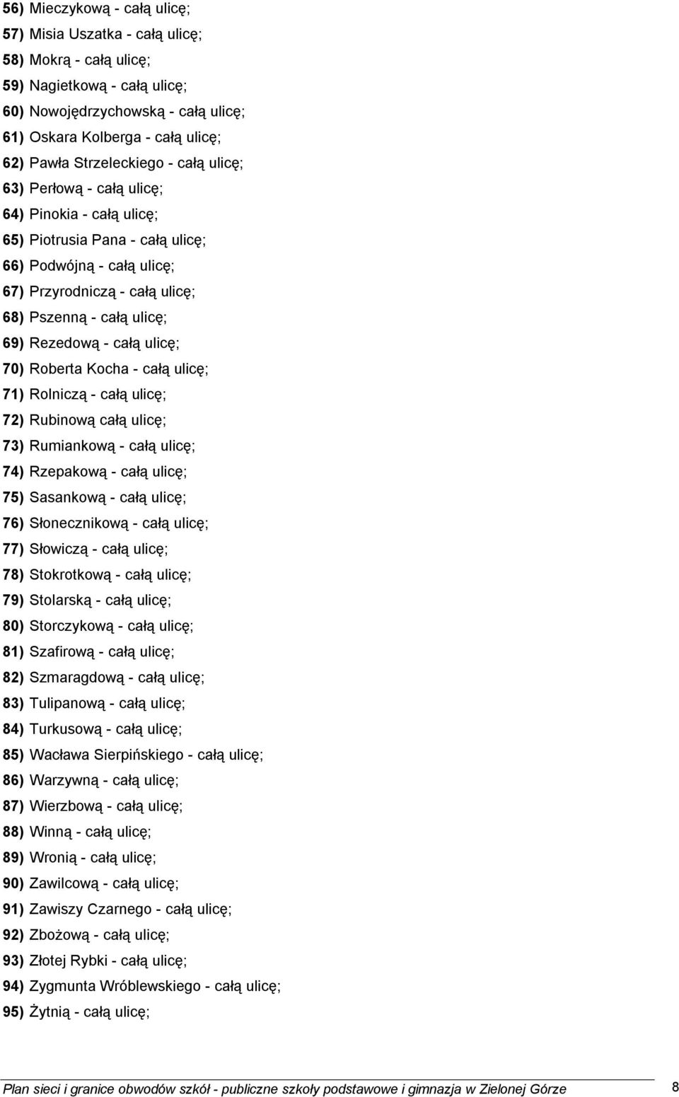 69) Rezedową - całą ulicę; 70) Roberta Kocha - całą ulicę; 71) Rolniczą - całą ulicę; 72) Rubinową całą ulicę; 73) Rumiankową - całą ulicę; 74) Rzepakową - całą ulicę; 75) Sasankową - całą ulicę; 76)