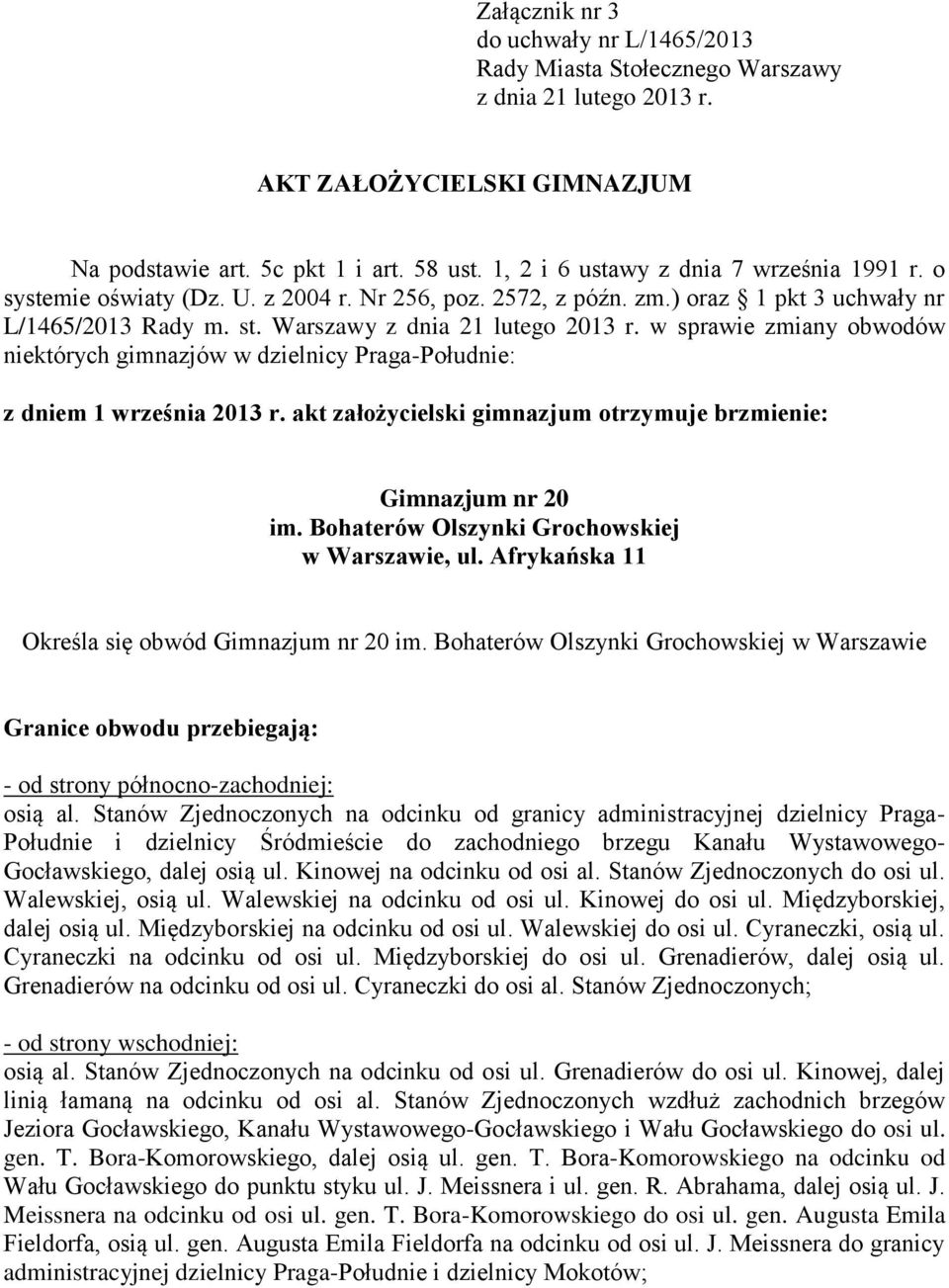 w sprawie zmiany obwodów niektórych gimnazjów w dzielnicy Praga-Południe: z dniem 1 września 2013 r. akt założycielski gimnazjum otrzymuje brzmienie: Gimnazjum nr 20 im.