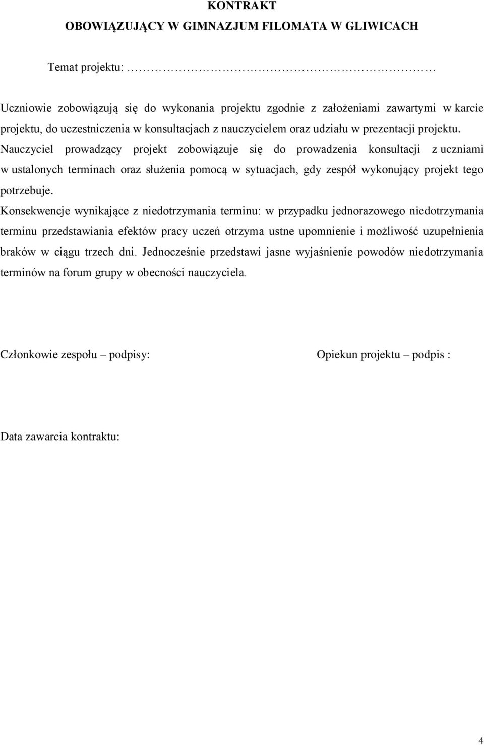 Nauczyciel prowadzący projekt zobowiązuje się do prowadzenia konsultacji z uczniami w ustalonych terminach oraz służenia pomocą w sytuacjach, gdy zespół wykonujący projekt tego potrzebuje.