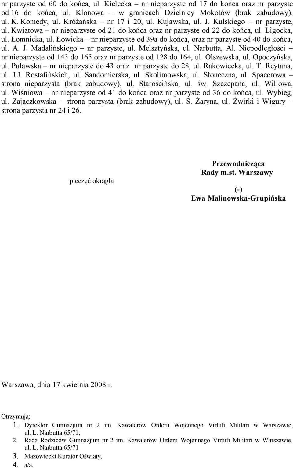 Łowicka nr nieparzyste od 39a do końca, oraz nr parzyste od 40 do końca, ul. A. J. Madalińskiego nr parzyste, ul. Melsztyńska, ul. Narbutta, Al.