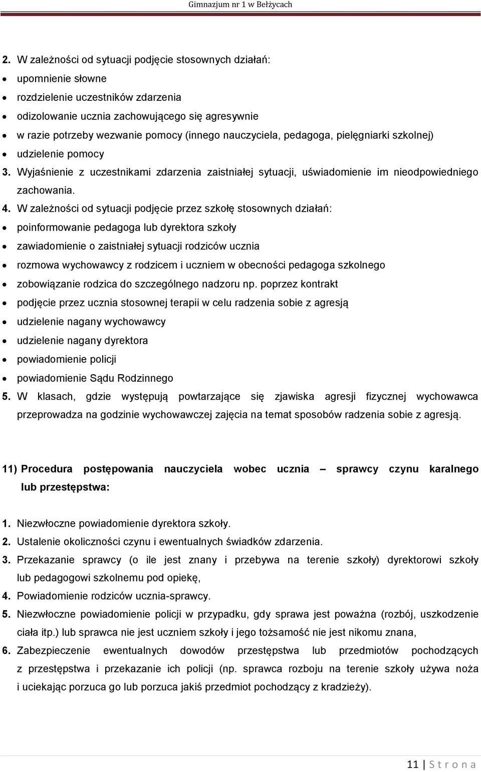 W zależności od sytuacji podjęcie przez szkołę stosownych działań: poinformowanie pedagoga lub dyrektora szkoły zawiadomienie o zaistniałej sytuacji rodziców ucznia rozmowa wychowawcy z rodzicem i