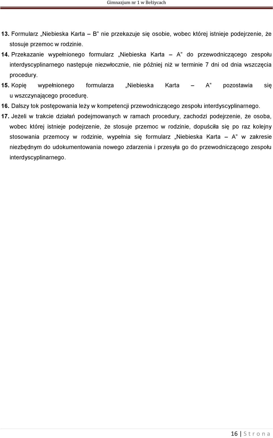Kopię wypełnionego formularza Niebieska Karta A pozostawia się u wszczynającego procedurę. 16. Dalszy tok postępowania leży w kompetencji przewodniczącego zespołu interdyscyplinarnego. 17.