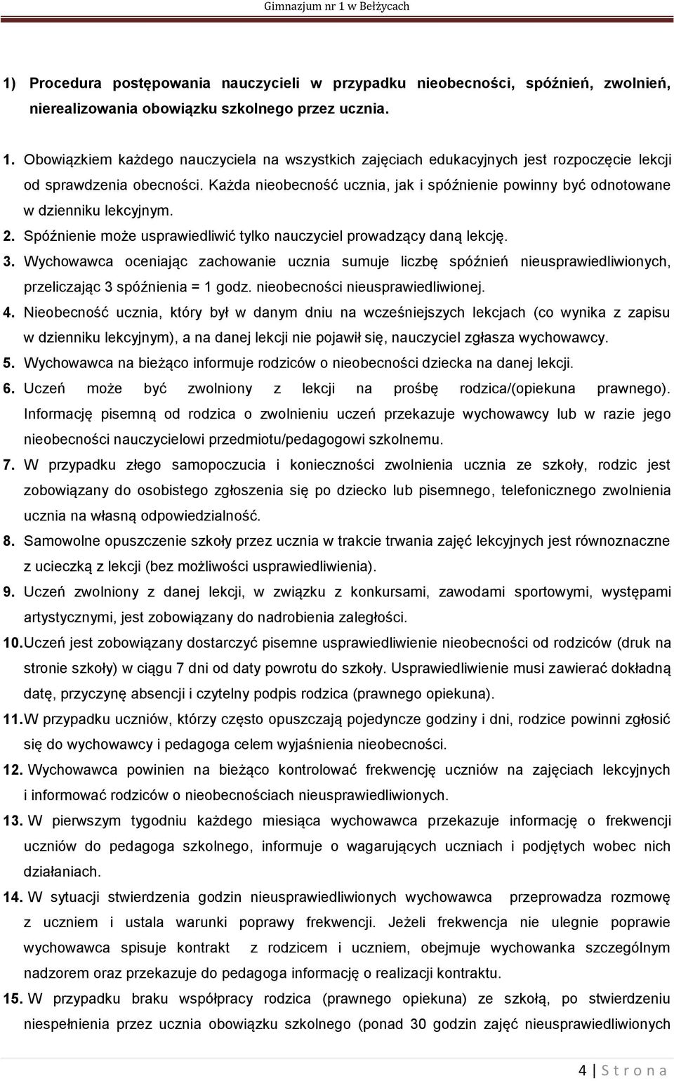 Każda nieobecność ucznia, jak i spóźnienie powinny być odnotowane w dzienniku lekcyjnym. 2. Spóźnienie może usprawiedliwić tylko nauczyciel prowadzący daną lekcję. 3.