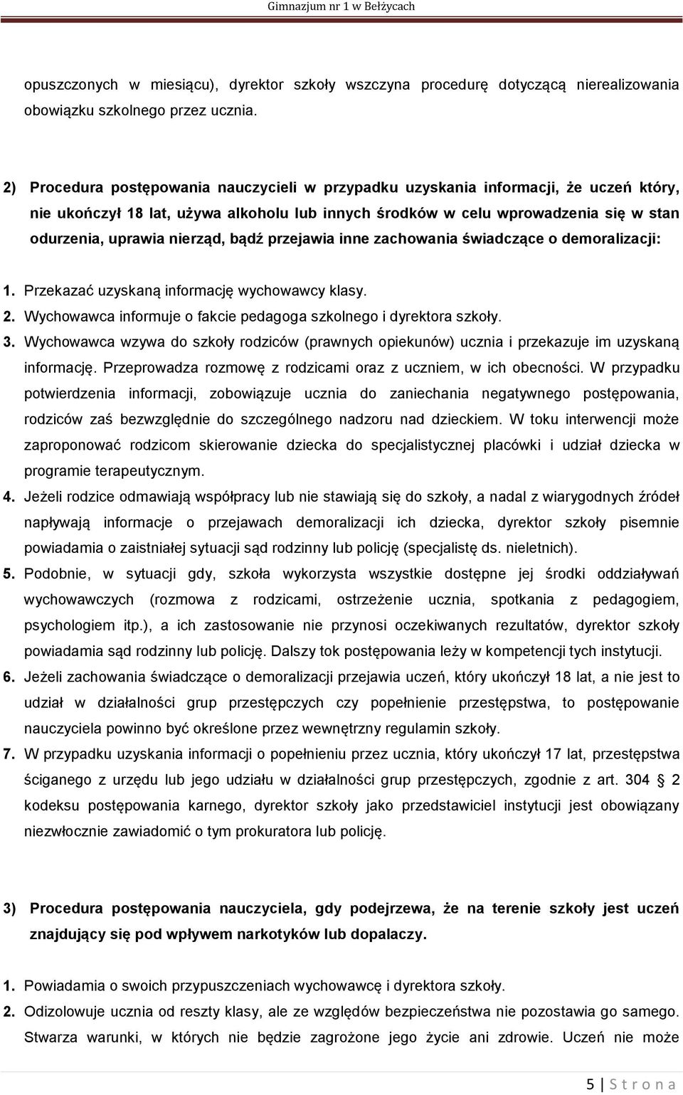 nierząd, bądź przejawia inne zachowania świadczące o demoralizacji: 1. Przekazać uzyskaną informację wychowawcy klasy. 2. Wychowawca informuje o fakcie pedagoga szkolnego i dyrektora szkoły. 3.