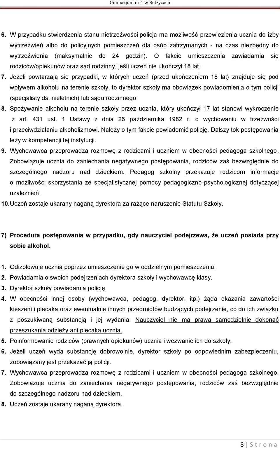 Jeżeli powtarzają się przypadki, w których uczeń (przed ukończeniem 18 lat) znajduje się pod wpływem alkoholu na terenie szkoły, to dyrektor szkoły ma obowiązek powiadomienia o tym policji