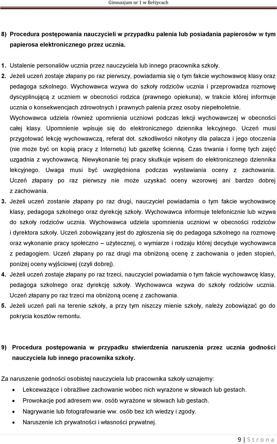 Wychowawca wzywa do szkoły rodziców ucznia i przeprowadza rozmowę dyscyplinującą z uczniem w obecności rodzica (prawnego opiekuna), w trakcie której informuje ucznia o konsekwencjach zdrowotnych i