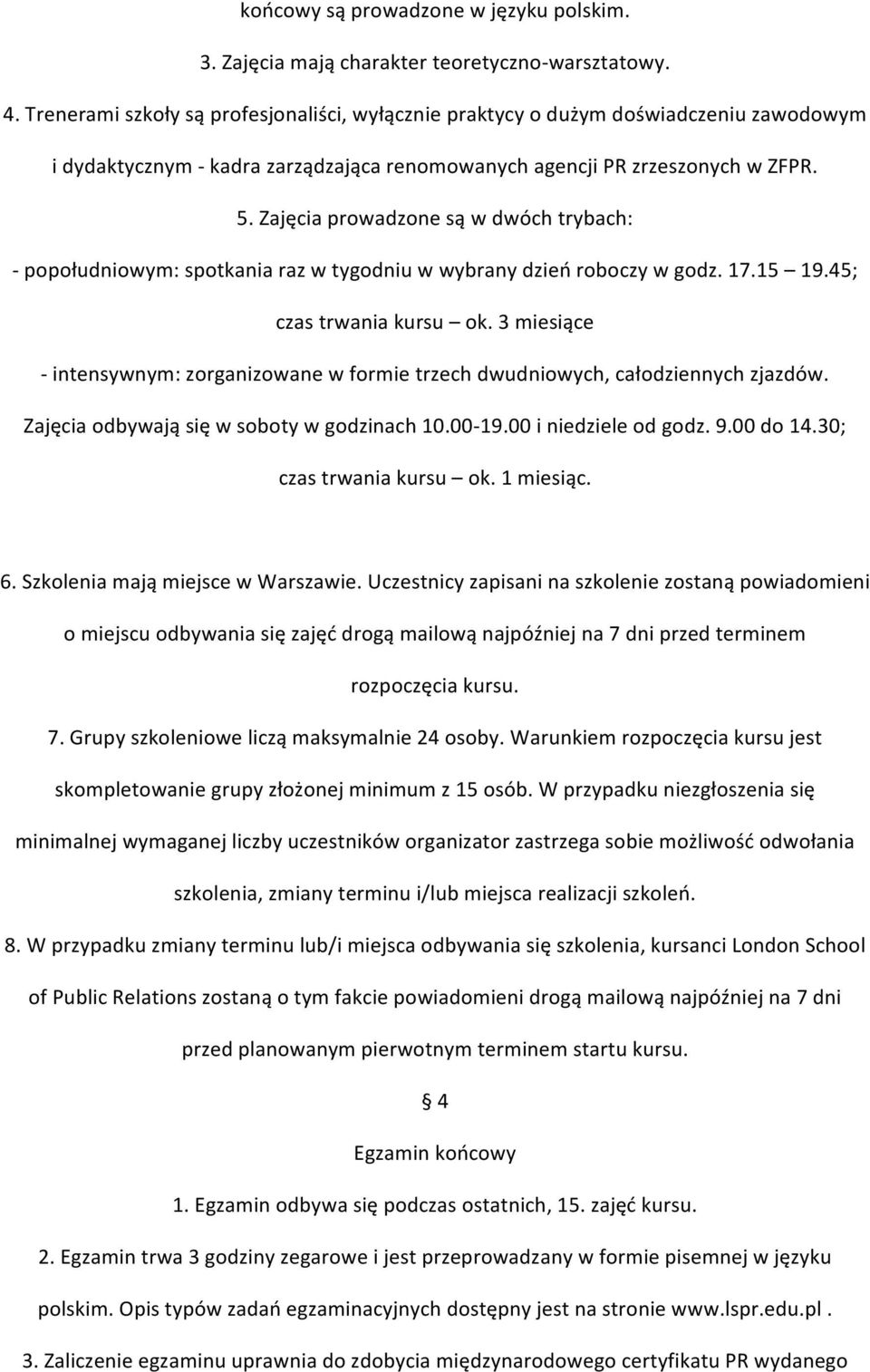 Zajęcia prowadzone są w dwóch trybach: - popołudniowym: spotkania raz w tygodniu w wybrany dzień roboczy w godz. 17.15 19.45; czas trwania kursu ok.