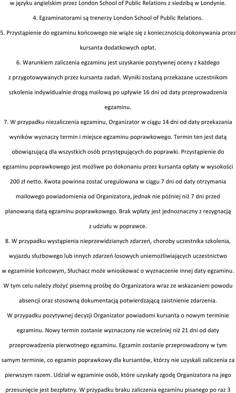 Warunkiem zaliczenia egzaminu jest uzyskanie pozytywnej oceny z każdego z przygotowywanych przez kursanta zadań.