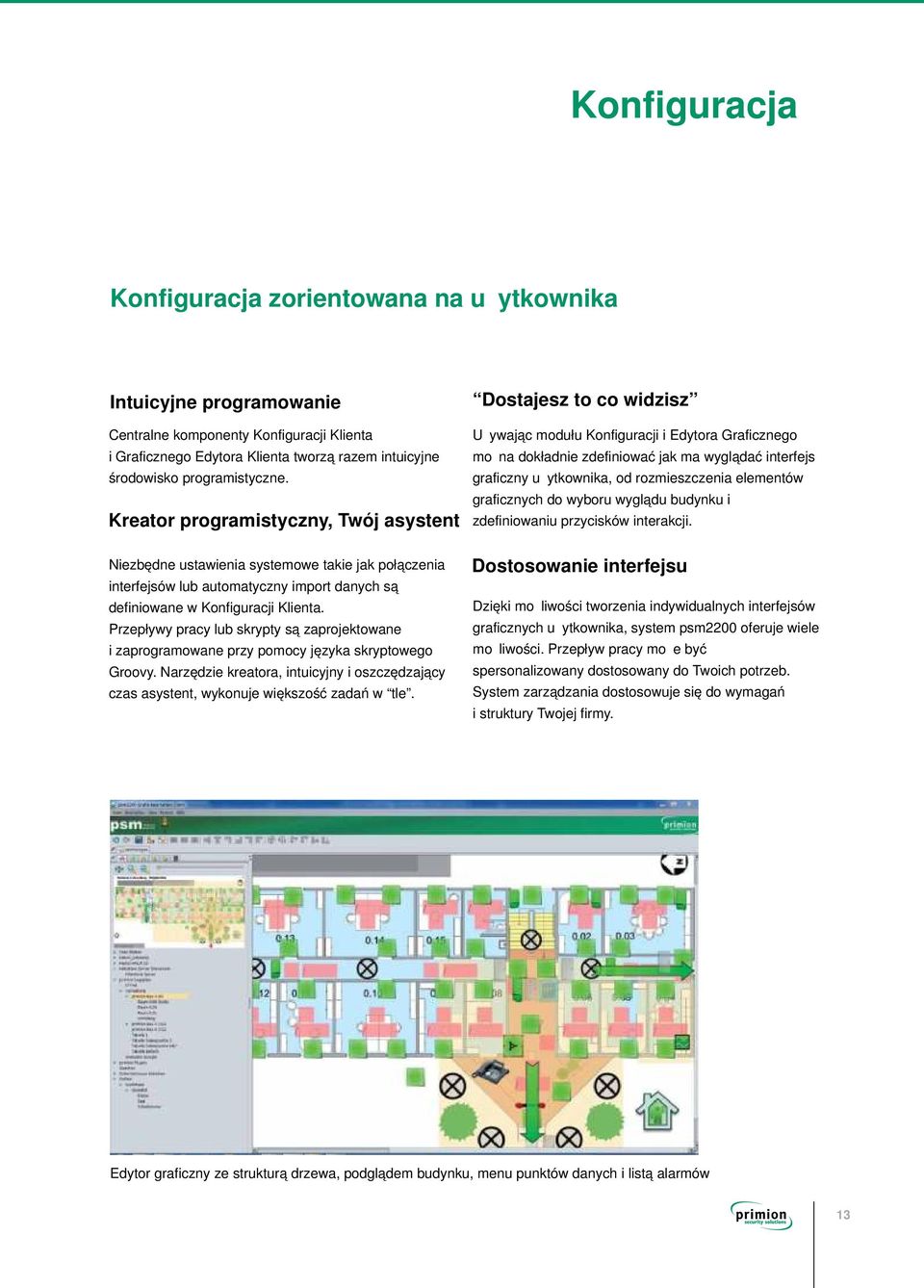 Przepływy pracy lub skrypty są zaprojektowane i zaprogramowane przy pomocy języka skryptowego Groovy. Narzędzie kreatora, intuicyjny i oszczędzający czas asystent, wykonuje większość zadań w tle.