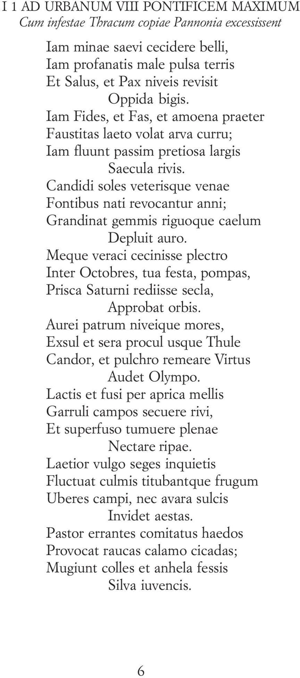 Candidi soles veterisque venae Fontibus nati revocantur anni; Grandinat gemmis riguoque caelum Depluit auro.